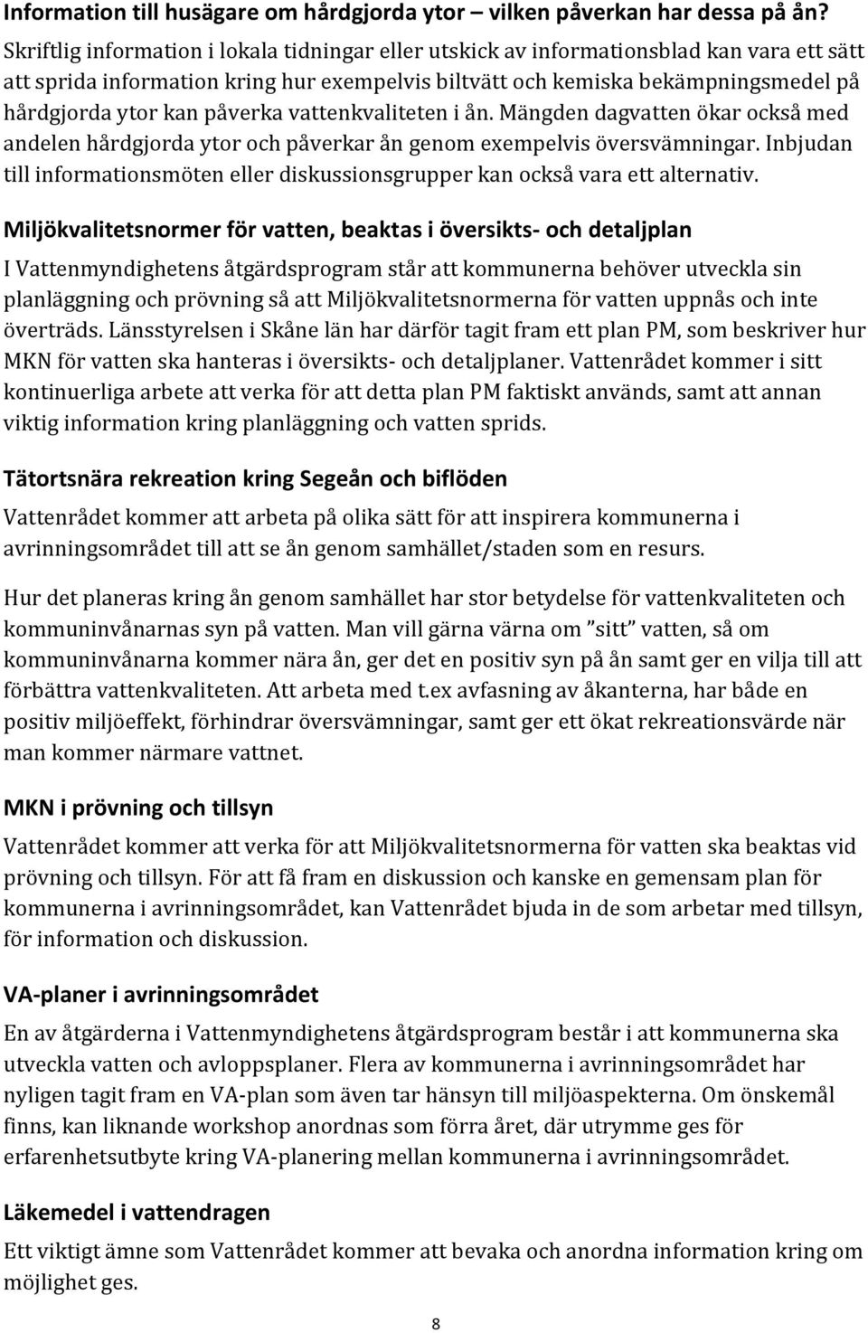 påverka vattenkvaliteten i ån. Mängden dagvatten ökar också med andelen hårdgjorda ytor och påverkar ån genom exempelvis översvämningar.