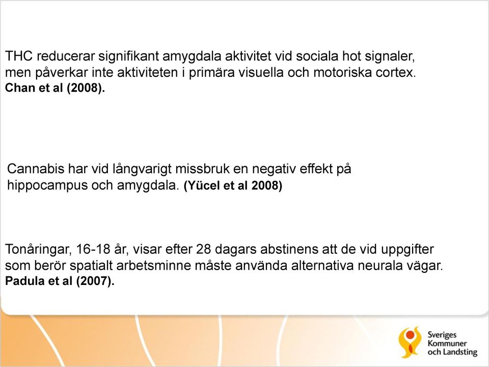 Cannabis har vid långvarigt missbruk en negativ effekt på hippocampus och amygdala.