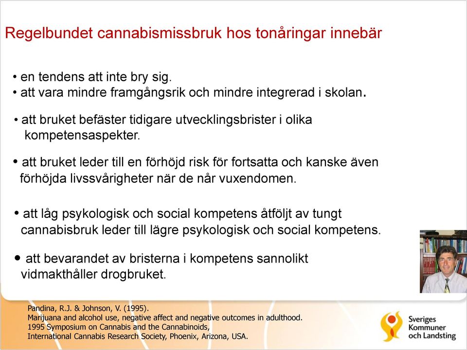 att låg psykologisk och social kompetens åtföljt av tungt cannabisbruk leder till lägre psykologisk och social kompetens.