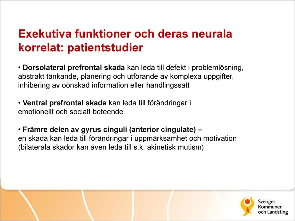 handlingssätt Ventral prefrontal skada kan leda till förändringar i emotionellt och socialt beteende Främre delen av gyrus