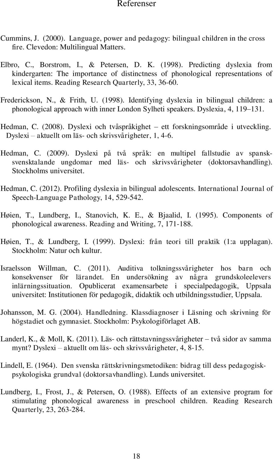 Identifying dyslexia in bilingual children: a phonological approach with inner London Sylheti speakers. Dyslexia, 4, 119 131. Hedman, C. (2008).