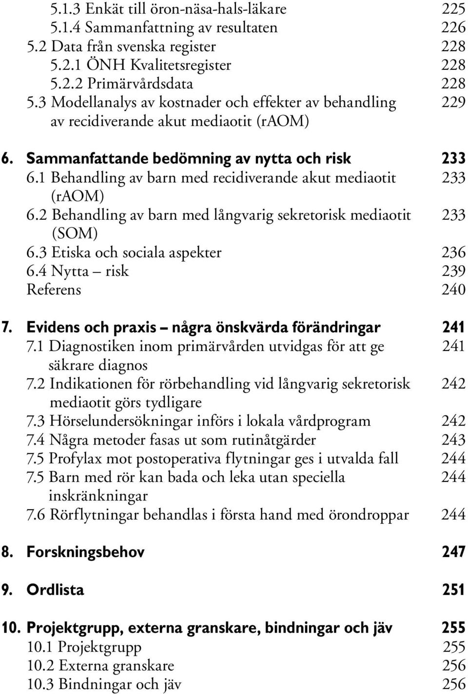 1 Behandling av barn med recidiverande akut mediaotit 233 (raom) 6.2 Behandling av barn med långvarig sekretorisk mediaotit 233 (SOM) 6.3 Etiska och sociala aspekter 236 6.