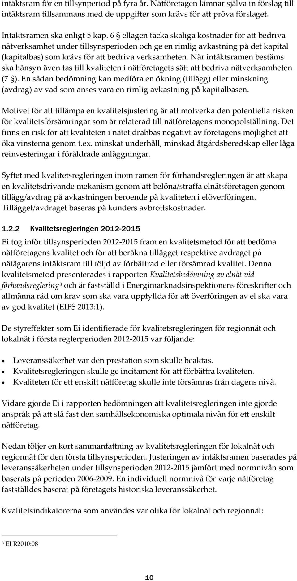 När intäktsramen bestäms ska hänsyn även tas till kvaliteten i nätföretagets sätt att bedriva nätverksamheten (7 ).