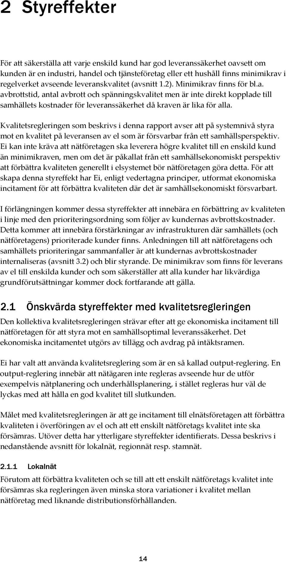 Kvalitetsregleringen som beskrivs i denna rapport avser att på systemnivå styra mot en kvalitet på leveransen av el som är försvarbar från ett samhällsperspektiv.