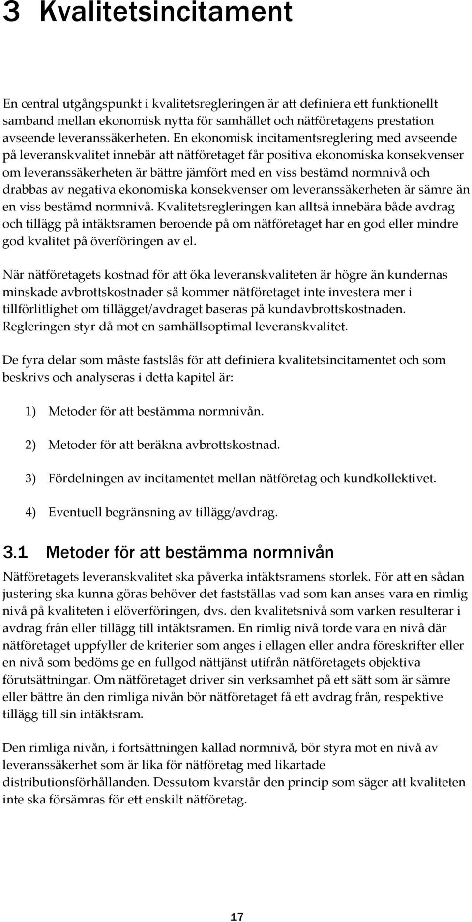 En ekonomisk incitamentsreglering med avseende på leveranskvalitet innebär att nätföretaget får positiva ekonomiska konsekvenser om leveranssäkerheten är bättre jämfört med en viss bestämd normnivå