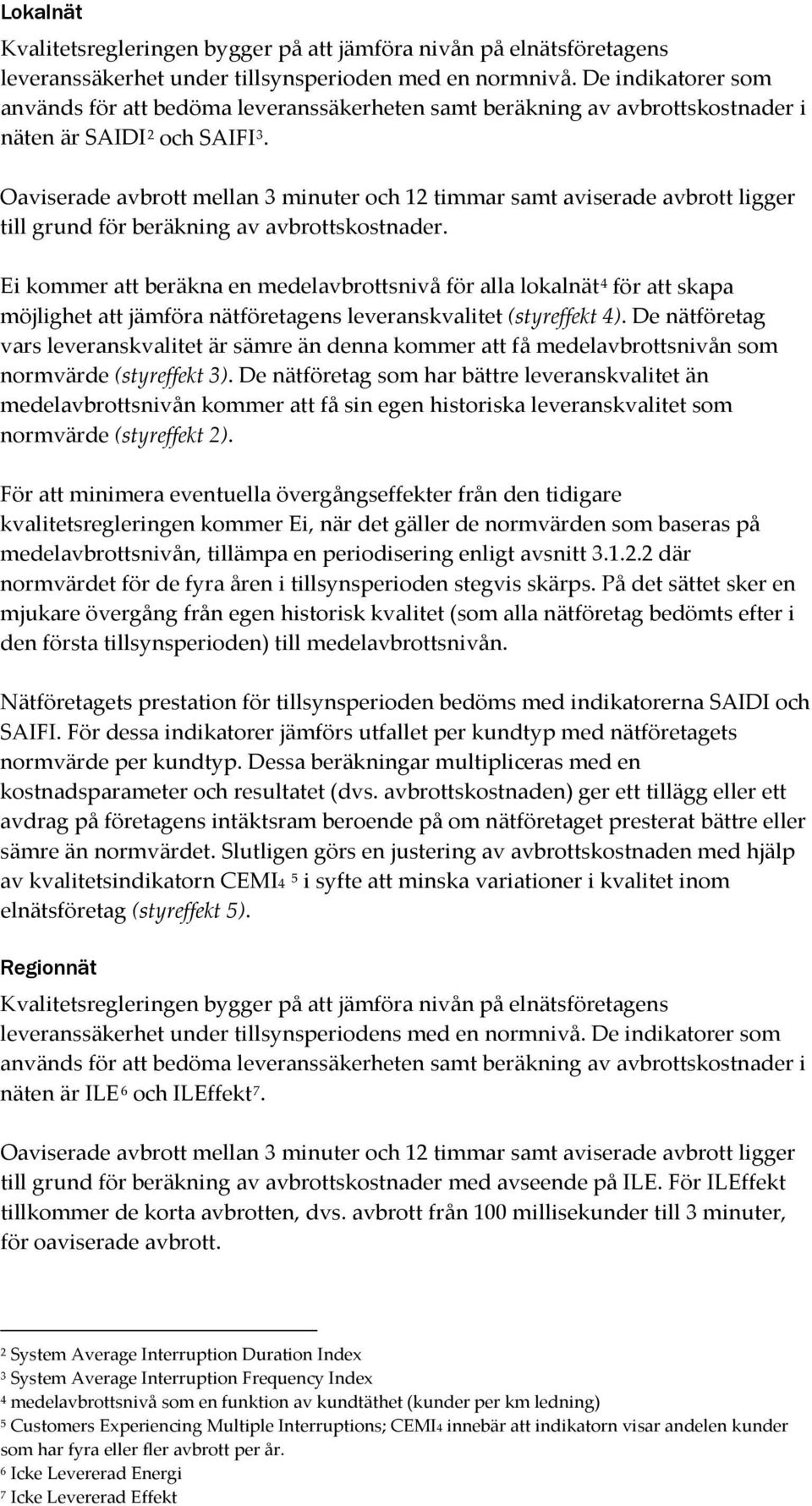 Oaviserade avbrott mellan 3 minuter och 12 timmar samt aviserade avbrott ligger till grund för beräkning av avbrottskostnader.