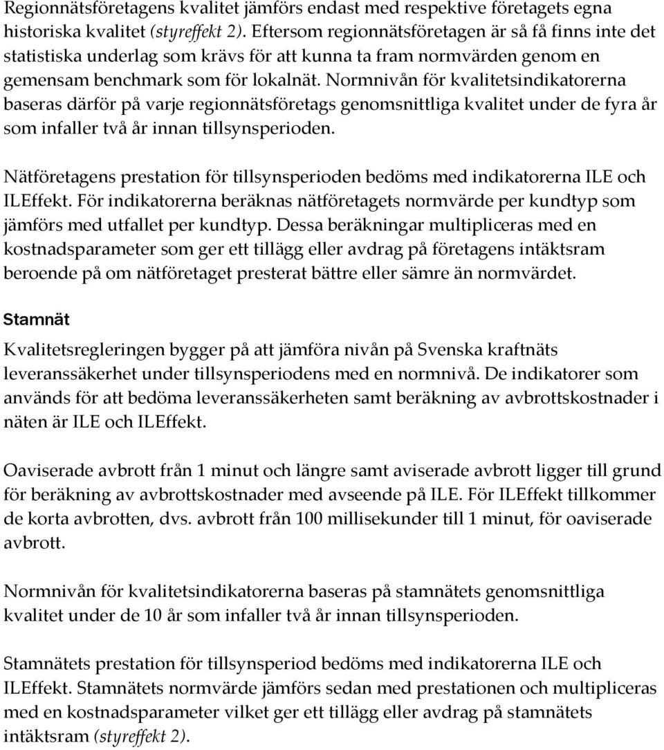 Normnivån för kvalitetsindikatorerna baseras därför på varje regionnätsföretags genomsnittliga kvalitet under de fyra år som infaller två år innan tillsynsperioden.