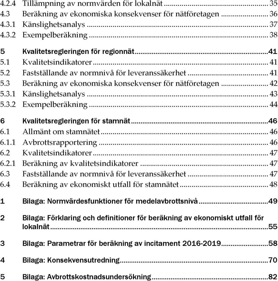 3.1 Känslighetsanalys... 43 5.3.2 Exempelberäkning... 44 6 Kvalitetsregleringen för stamnät...46 6.1 Allmänt om stamnätet... 46 6.1.1 Avbrottsrapportering... 46 6.2 Kvalitetsindikatorer... 47 6.2.1 Beräkning av kvalitetsindikatorer.