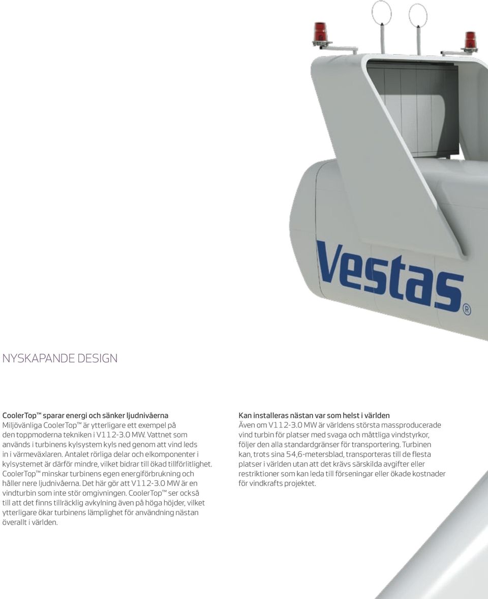 Antalet rörliga delar och elkomponenter i kylsystemet är därför mindre, vilket bidrar till ökad tillförlitlighet. CoolerTop minskar turbinens egen energiförbrukning och håller nere ljudnivåerna.