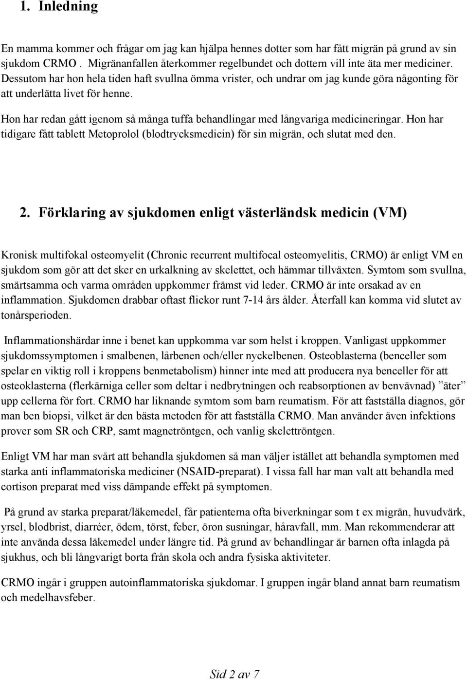 Hon har redan gått igenom så många tuffa behandlingar med långvariga medicineringar. Hon har tidigare fått tablett Metoprolol (blodtrycksmedicin) för sin migrän, och slutat med den. 2.