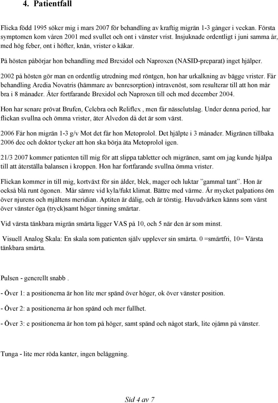 2002 på hösten gör man en ordentlig utredning med röntgen, hon har urkalkning av bägge vrister.