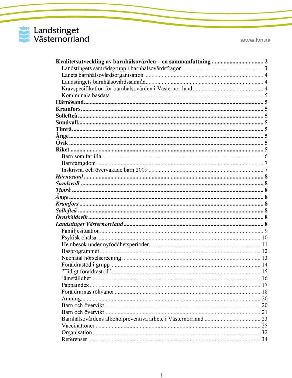 .. 5 Barn som far illa... 6 Barnfattigdom... 7 Inskrivna och övervakade barn 2009... 7 Härnösand... 8 Sundsvall... 8 Timrå... 8 Ånge... 8 Kramfors... 8 Sollefteå... 8 Örnsköldsvik.