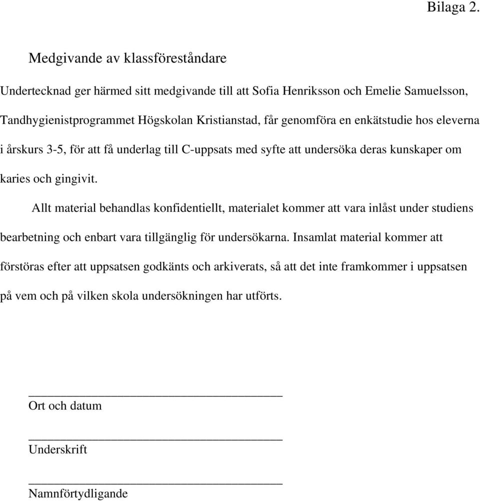 genomföra en enkätstudie hos eleverna i årskurs 3-5, för att få underlag till C-uppsats med syfte att undersöka deras kunskaper om karies och gingivit.