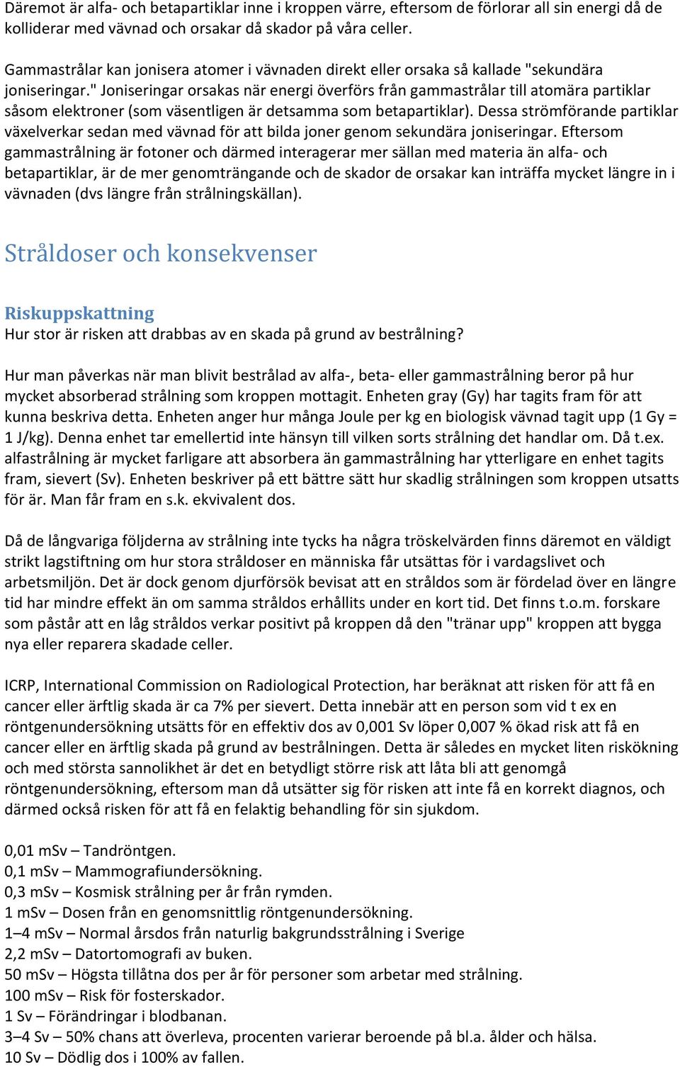 " Joniseringar orsakas när energi överförs från gammastrålar till atomära partiklar såsom elektroner (som väsentligen är detsamma som betapartiklar).