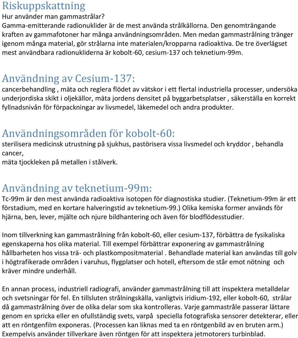 De tre överlägset mest användbara radionukliderna är kobolt-60, cesium-137 och teknetium-99m.