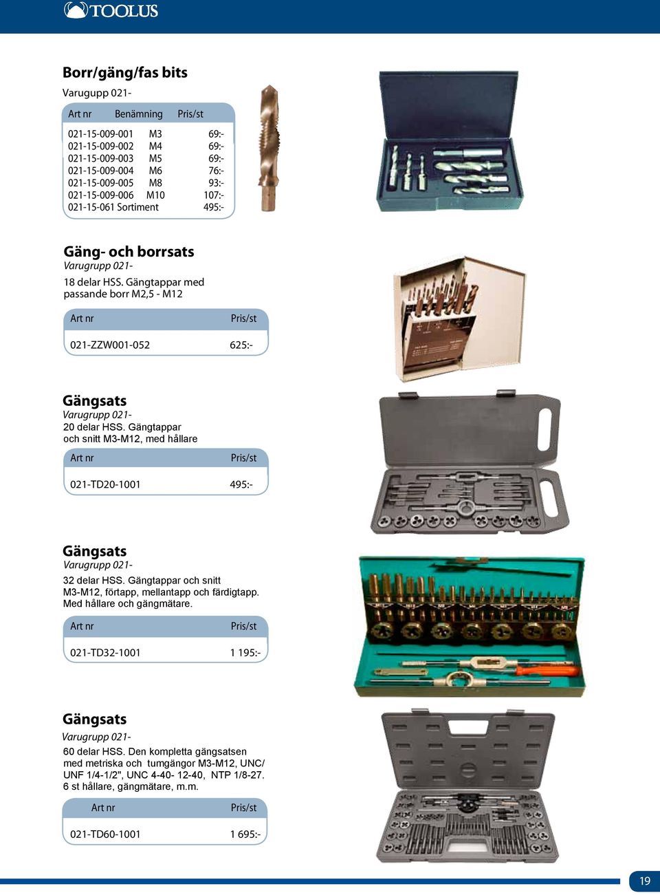 Gängtappar och snitt M3-M12, med hållare Art nr 021-TD20-1001 495:- Gängsats Varugrupp 021-32 delar HSS. Gängtappar och snitt M3-M12, förtapp, mellantapp och färdigtapp. Med hållare och gängmätare.