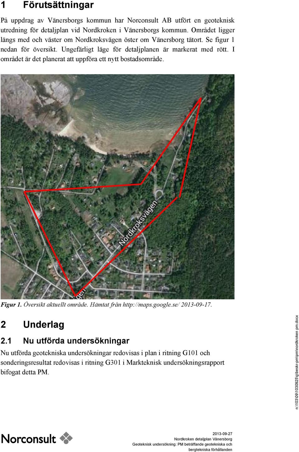 I området är det planerat att uppföra ett nytt bostadsområde. Figur 1. Översikt aktuellt område. Hämtat från http://maps.google.se/ 2013-09-17. 2 Underlag 2.