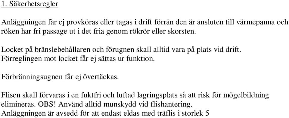 Flisen skall förvaras i en fuktfri och luftad lagringsplats så att risk för mögelbildning elimineras. OBS! Använd alltid munskydd vid flishantering.