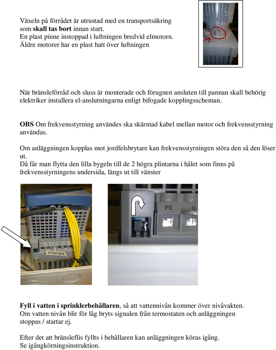 kopplingsscheman. OBS Om frekvensstyrning användes ska skärmad kabel mellan motor och frekvensstyrning användas.