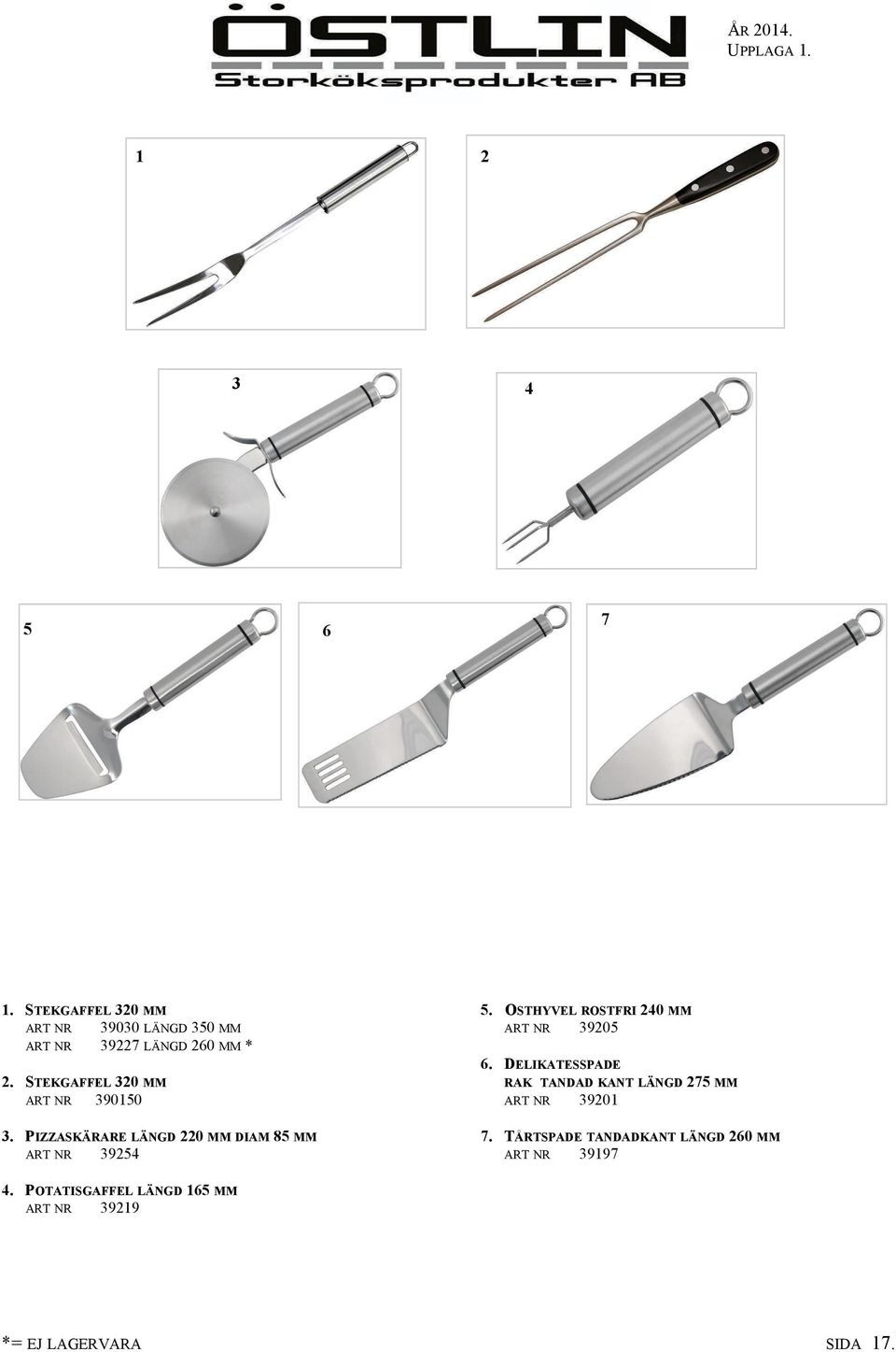 POTATISGAFFEL LÄNGD 165 MM ART NR 39219 5. OSTHYVEL ROSTFRI 240 MM ART NR 39205 6.