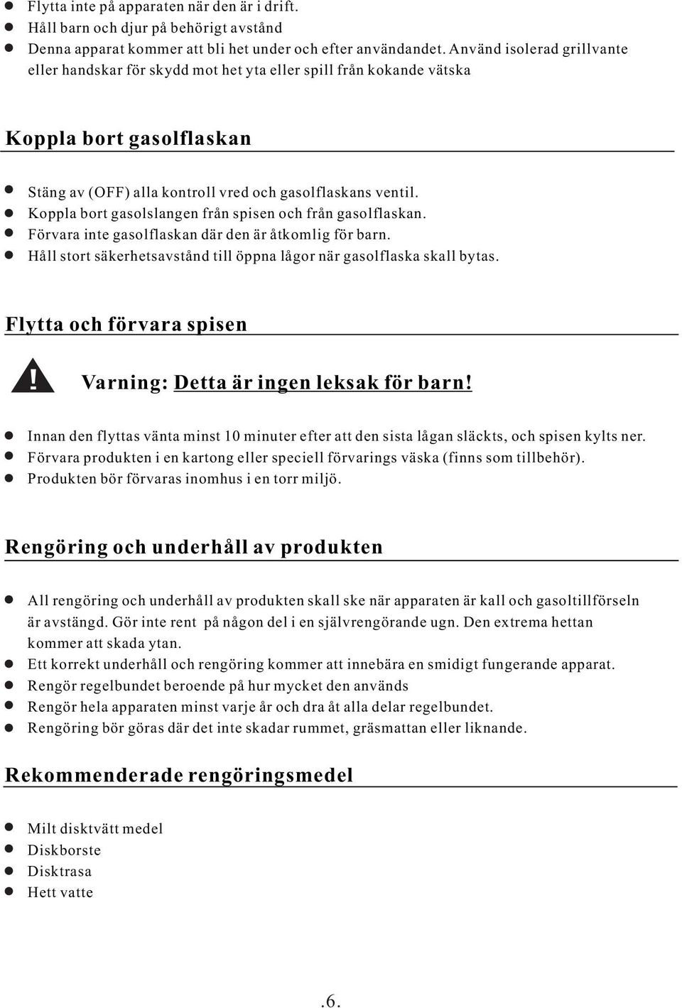 Koppla bort gasolslangen från spisen och från gasolflaskan. Förvara inte gasolflaskan där den är åtkomlig för barn. Håll stort säkerhetsavstånd till öppna lågor när gasolflaska skall bytas.