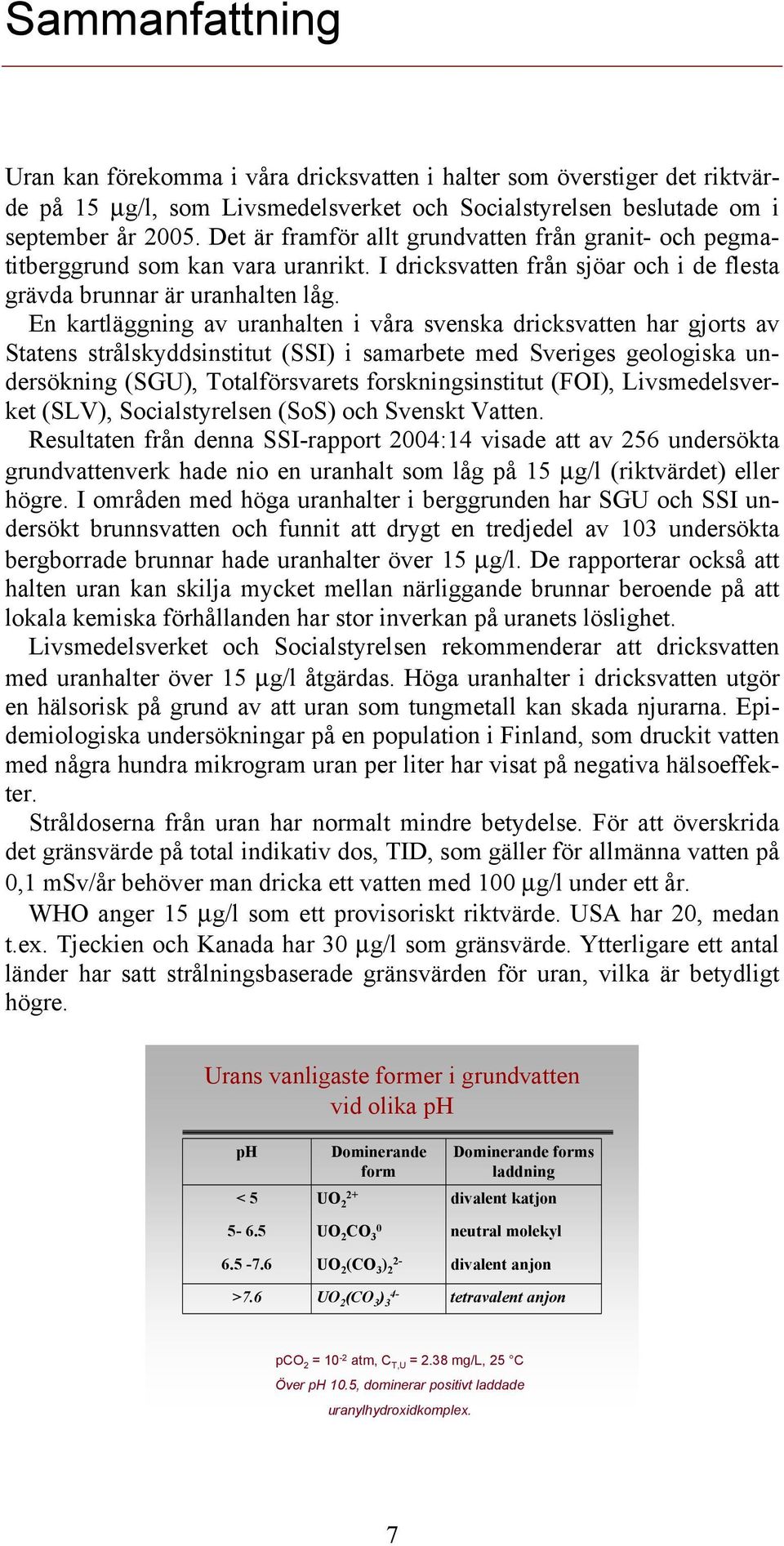 En kartläggning av uranhalten i våra svenska dricksvatten har gjorts av Statens strålskyddsinstitut (SSI) i samarbete med Sveriges geologiska undersökning (SGU), Totalförsvarets forskningsinstitut