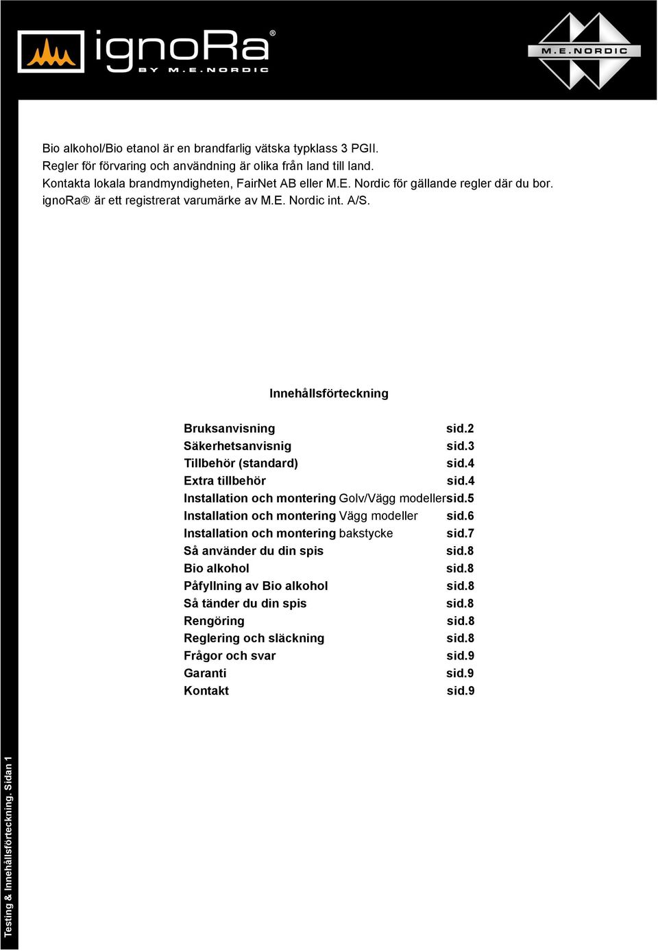 2 Säkerhetsanvisnig sid.3 Tillbehör (standard) sid.4 Extra tillbehör sid.4 Installation och montering Golv/Vägg modellersid.5 Installation och montering Vägg modeller sid.