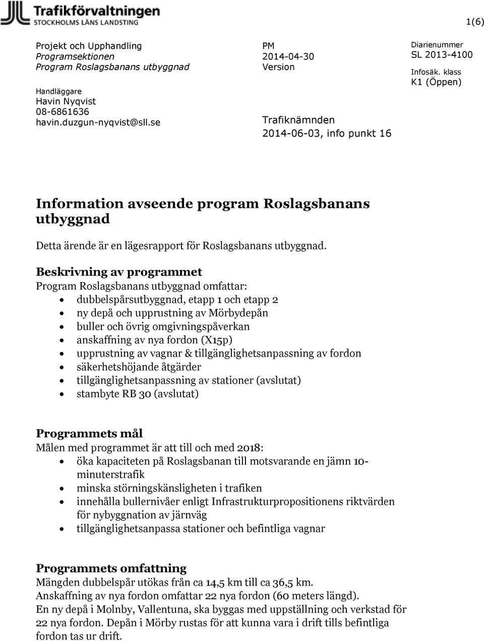 Beskrivning av programmet omfattar: dubbelspårsutbyggnad, etapp 1 och etapp 2 ny depå och upprustning av Mörbydepån buller och övrig omgivningspåverkan anskaffning av nya fordon (X15p) upprustning av