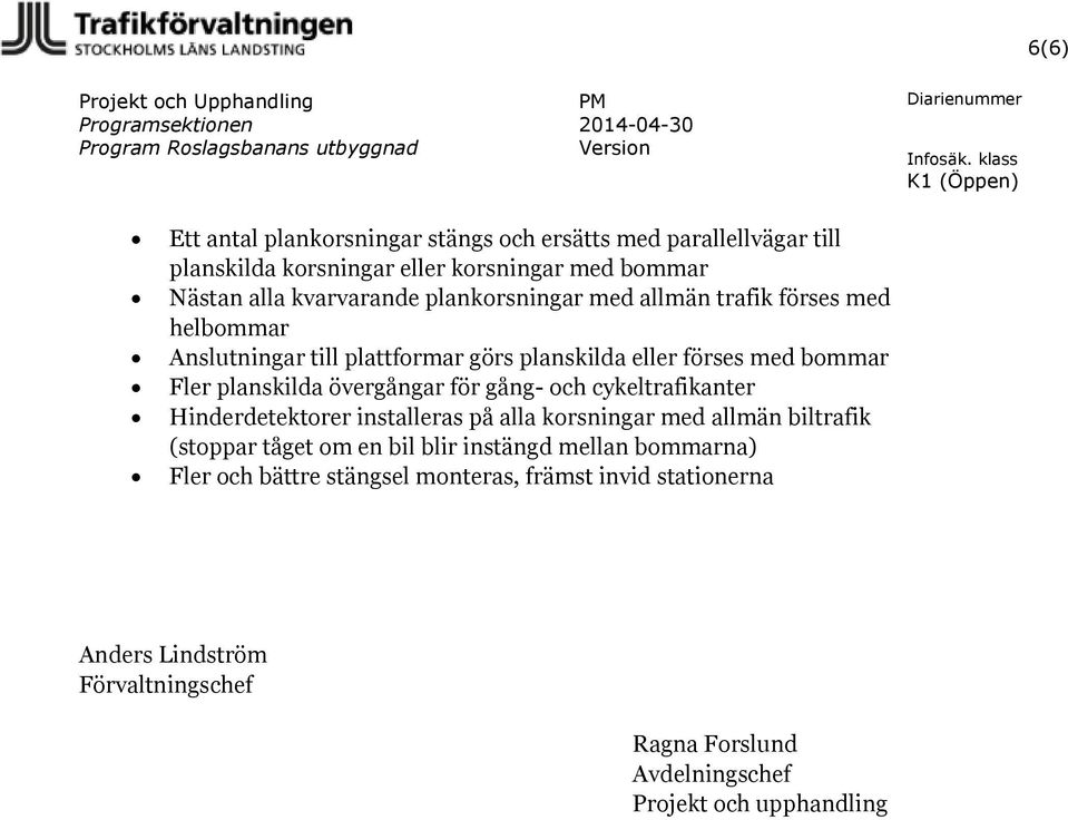 för gång- och cykeltrafikanter Hinderdetektorer installeras på alla korsningar med allmän biltrafik (stoppar tåget om en bil blir instängd mellan