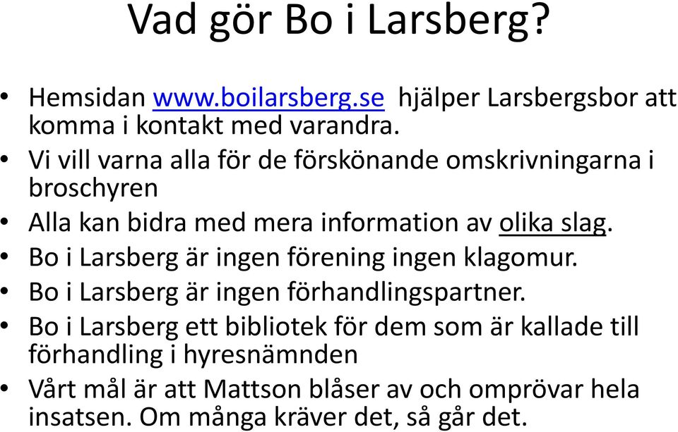 Bo i Larsberg är ingen förening ingen klagomur. Bo i Larsberg är ingen förhandlingspartner.