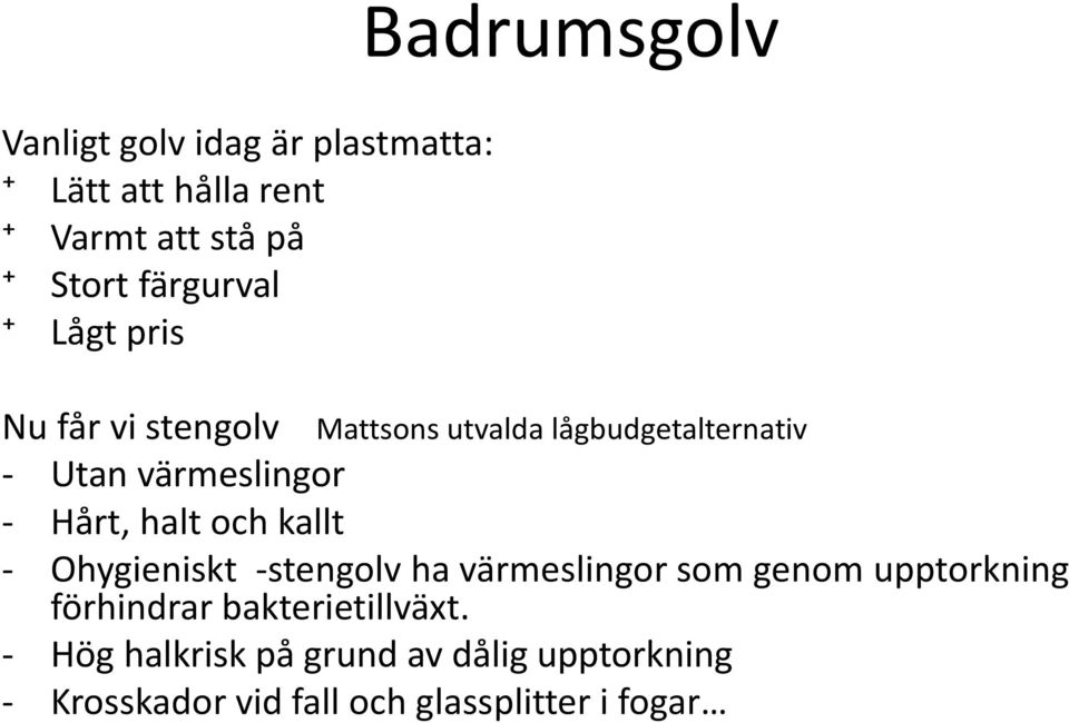 Hårt, halt och kallt - Ohygieniskt -stengolv ha värmeslingor som genom upptorkning förhindrar
