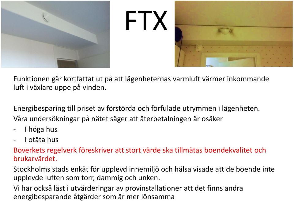 Våra undersökningar på nätet säger att återbetalningen är osäker - I höga hus - I otäta hus Boverkets regelverk föreskriver att stort värde ska tillmätas