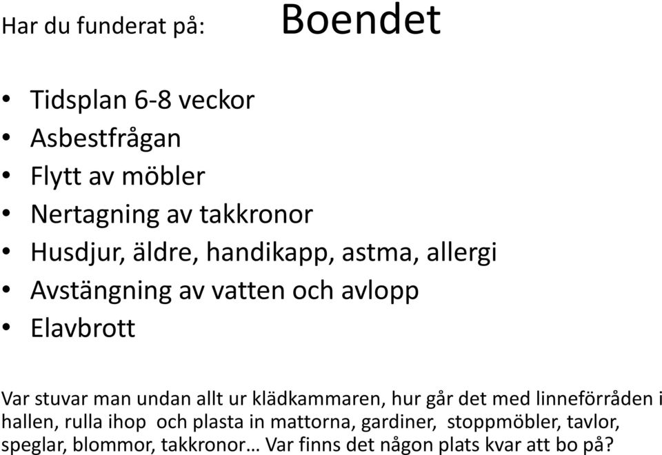 undan allt ur klädkammaren, hur går det med linneförråden i hallen, rulla ihop och plasta in