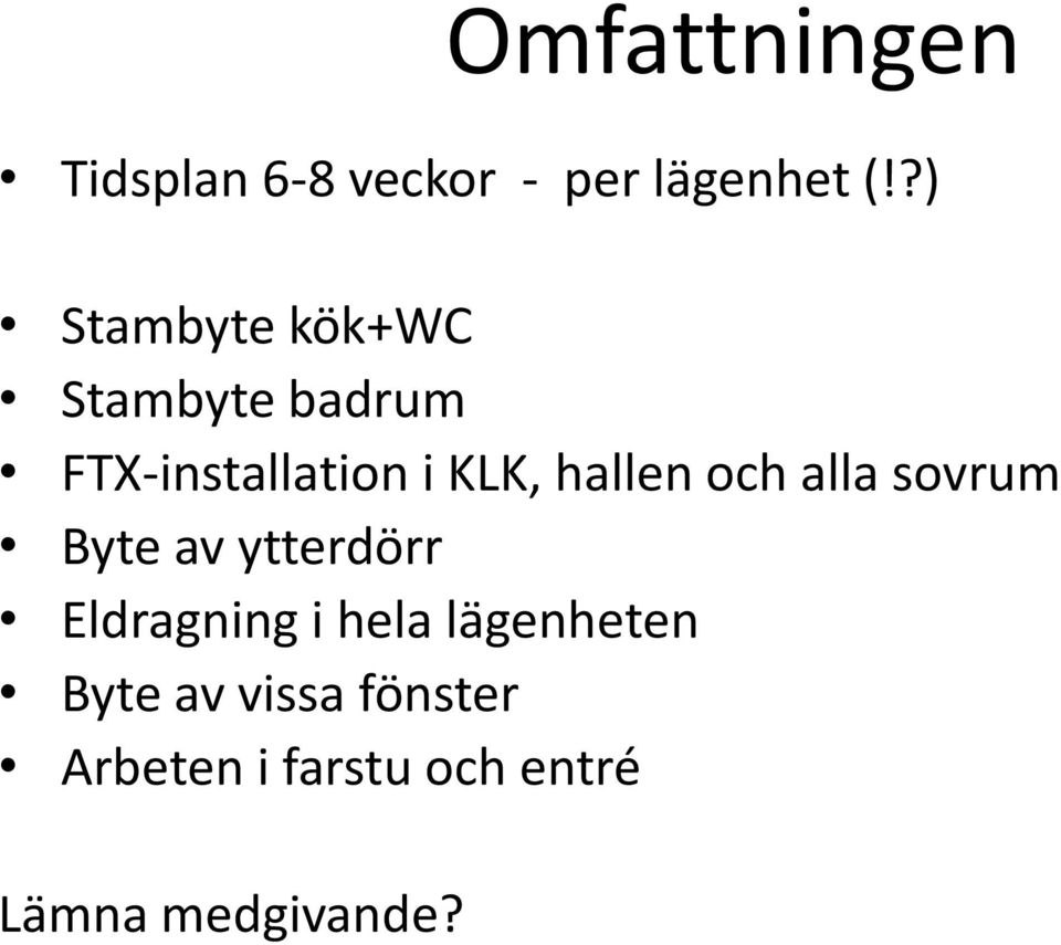 hallen och alla sovrum Byte av ytterdörr Eldragning i hela
