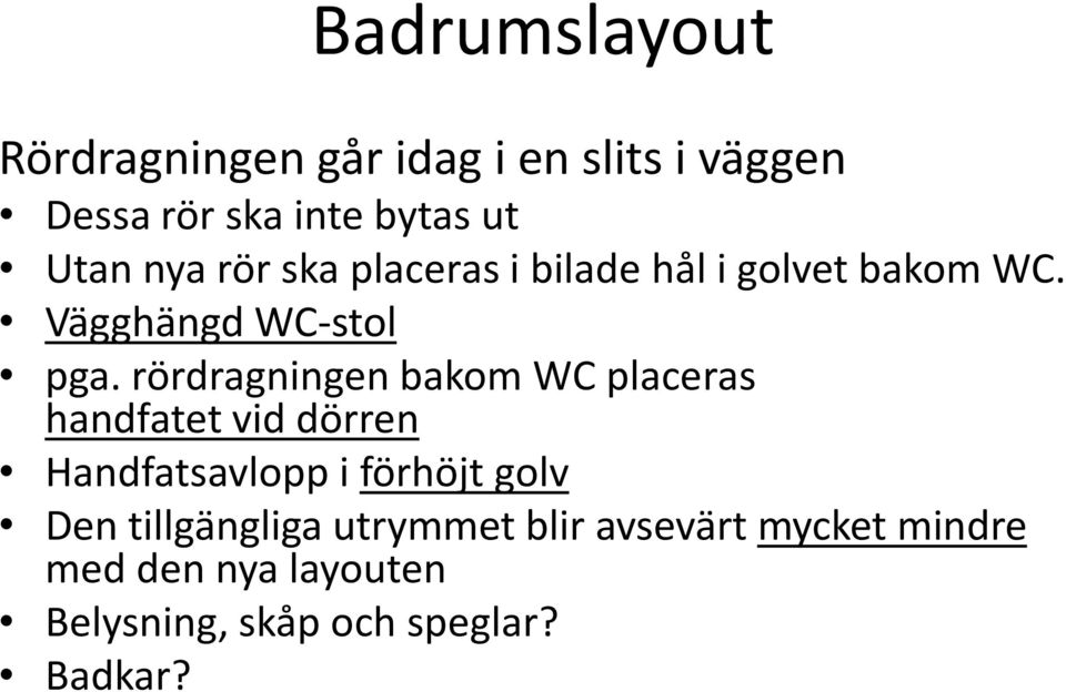rördragningen bakom WC placeras handfatet vid dörren Handfatsavlopp i förhöjt golv Den