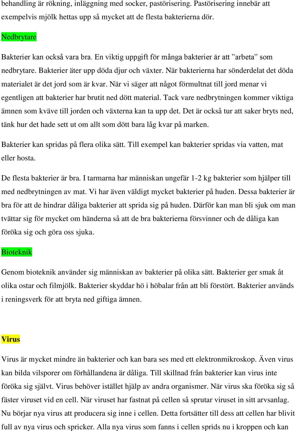 När vi säger att något förmultnat till jord menar vi egentligen att bakterier har brutit ned dött material.