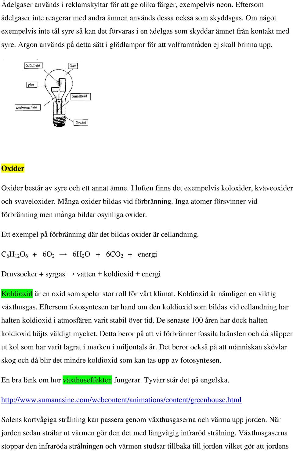 Oxider Oxider består av syre och ett annat ämne. I luften finns det exempelvis koloxider, kväveoxider och svaveloxider. Många oxider bildas vid förbränning.