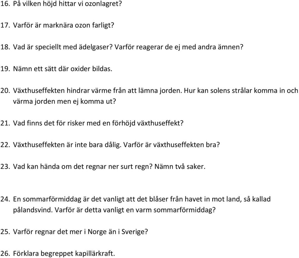 Vad finns det för risker med en förhöjd växthuseffekt? 22. Växthuseffekten är inte bara dålig. Varför är växthuseffekten bra? 23. Vad kan hända om det regnar ner surt regn?