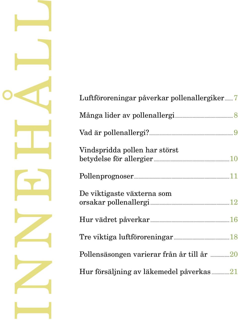 ..10 Pollenprognoser...11 De viktigaste växterna som orsakar pollenallergi.