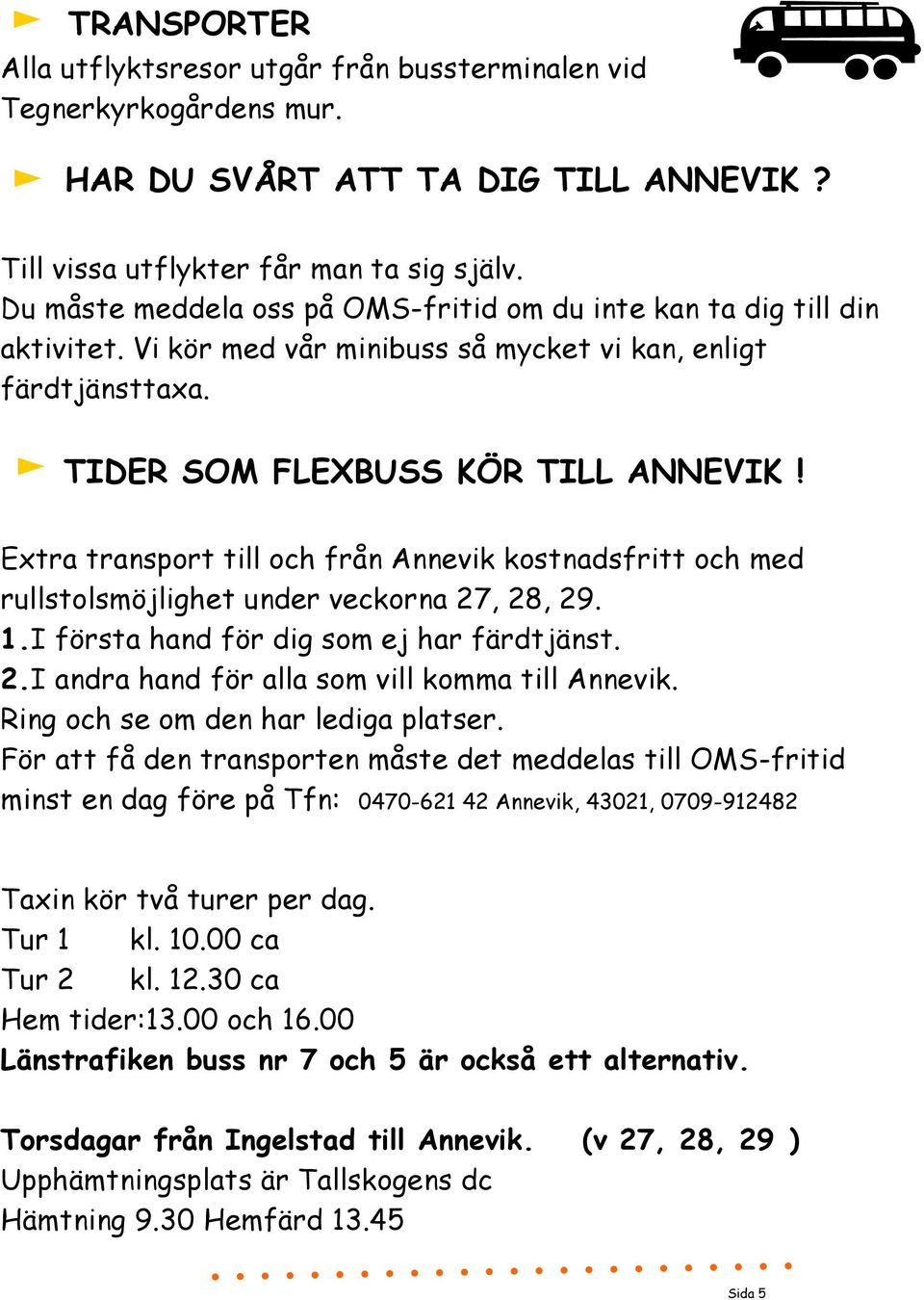 Extra transport till och från Annevik kostnadsfritt och med rullstolsmöjlighet under veckorna 27, 28, 29. 1.I första hand för dig som ej har färdtjänst. 2.I andra hand för alla som vill komma till Annevik.