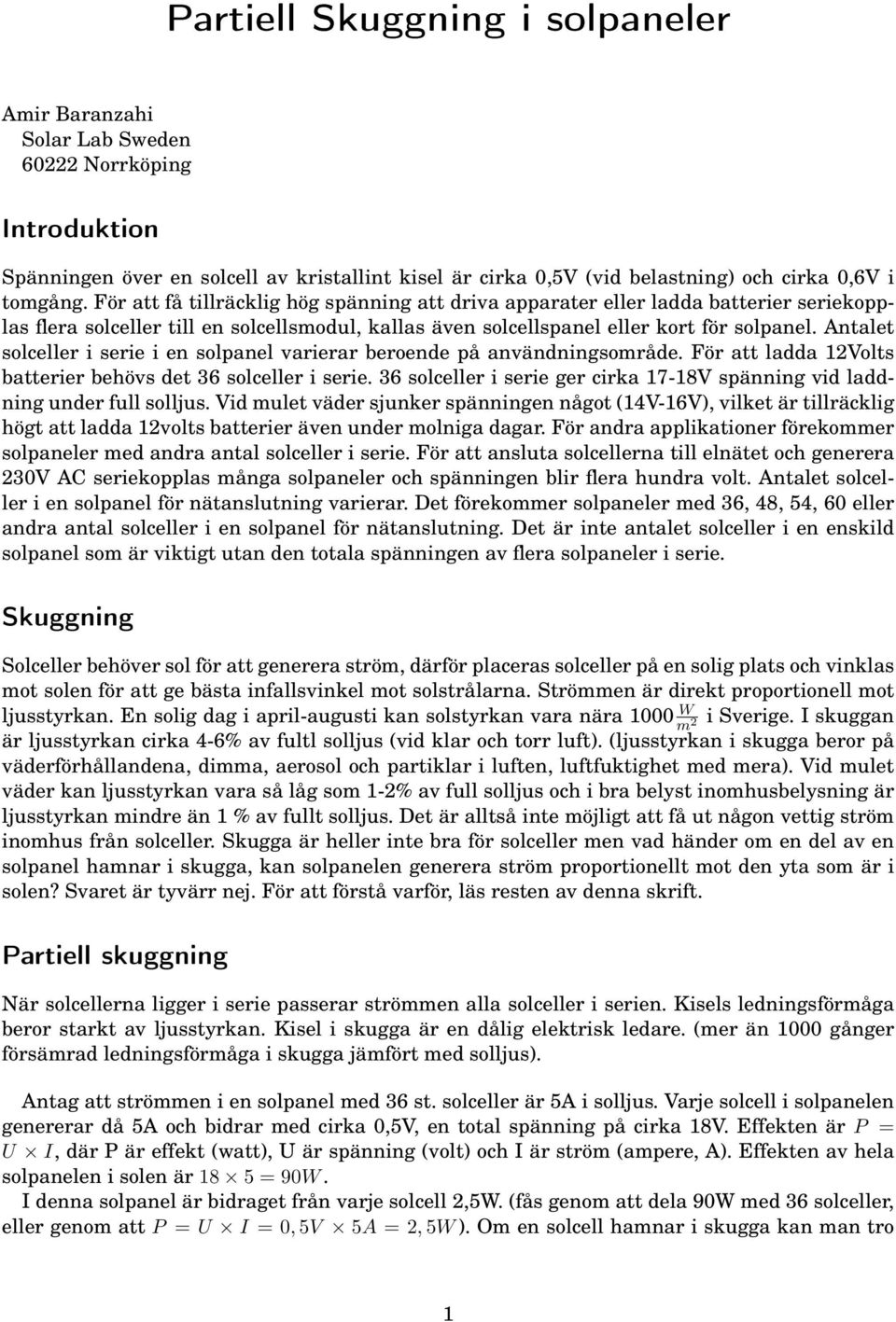 Antalet solceller i serie i en solpanel varierar beroende på användningsområde. För att ladda 12Volts batterier behövs det 36 solceller i serie.