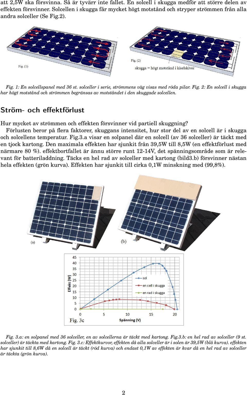 2). Fig. 1: En solcellspanel med 36 st. solceller i serie, strömmens väg visas med röda pilar. Fig. 2: En solcell i skugga har högt motstånd och strömmen begränsas av motståndet i den skuggade solcellen.