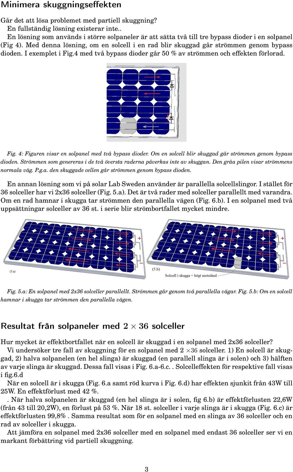 I exemplet i Fig.4 med två bypass dioder går 50 % av strömmen och effekten förlorad. Fig. 4: Figuren visar en solpanel med två bypass dioder.