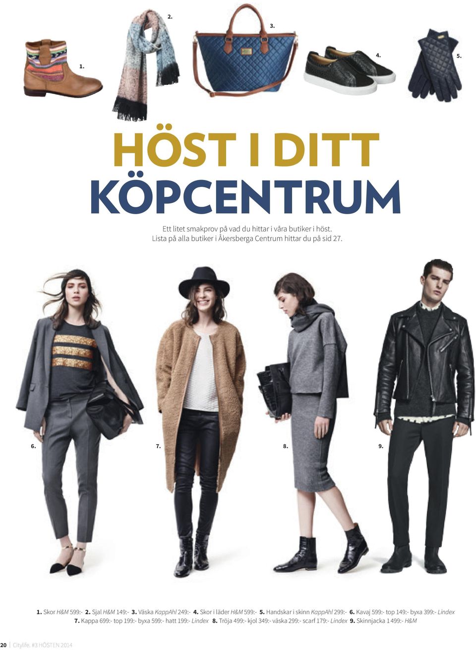 Väska KappAhl 249:- 4. Skor i läder H&M 599:- 5. Handskar i skinn KappAhl 299:- 6. Kavaj 599:- top 149:- byxa 399:- Lindex 7.