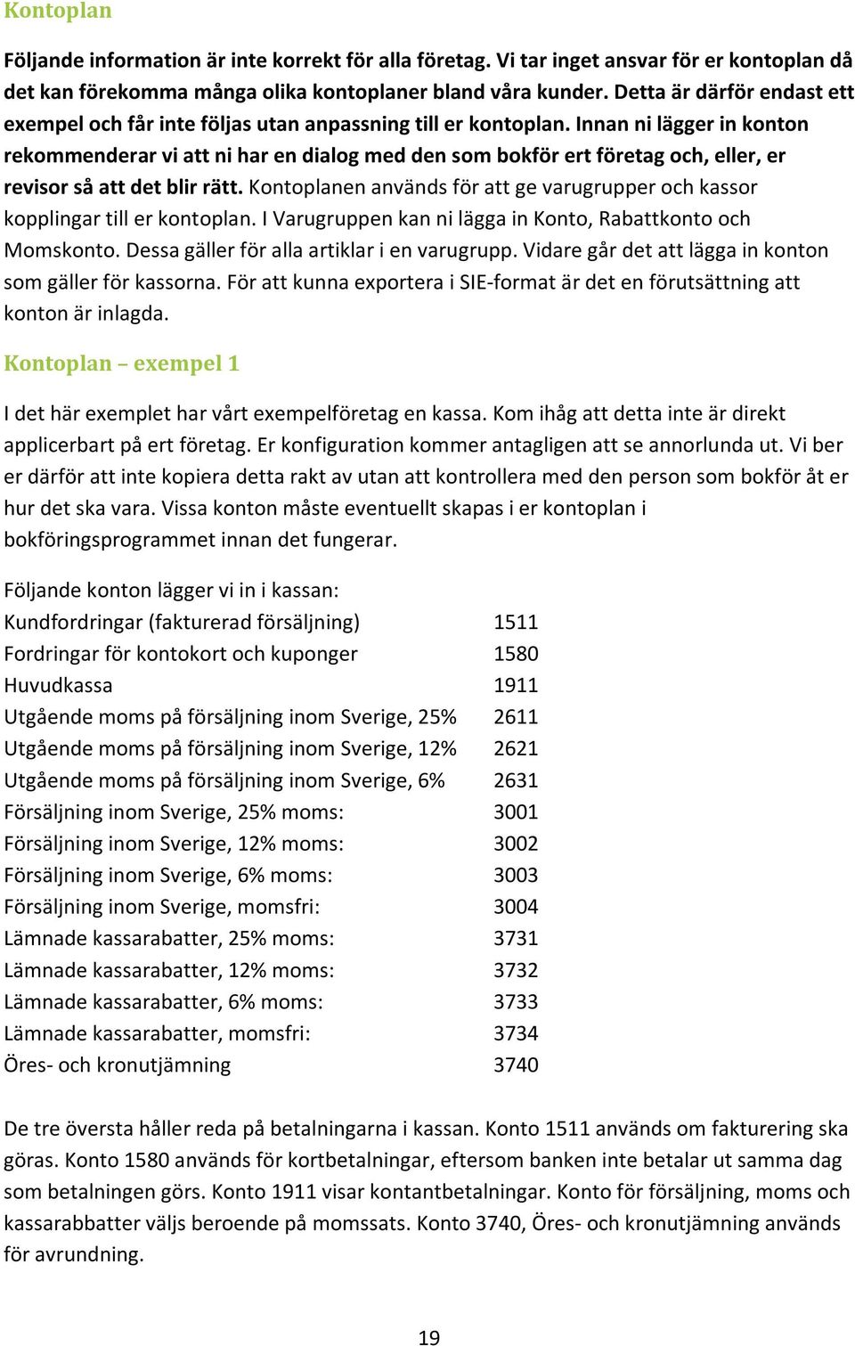 Innan ni lägger in konton rekommenderar vi att ni har en dialog med den som bokför ert företag och, eller, er revisor så att det blir rätt.