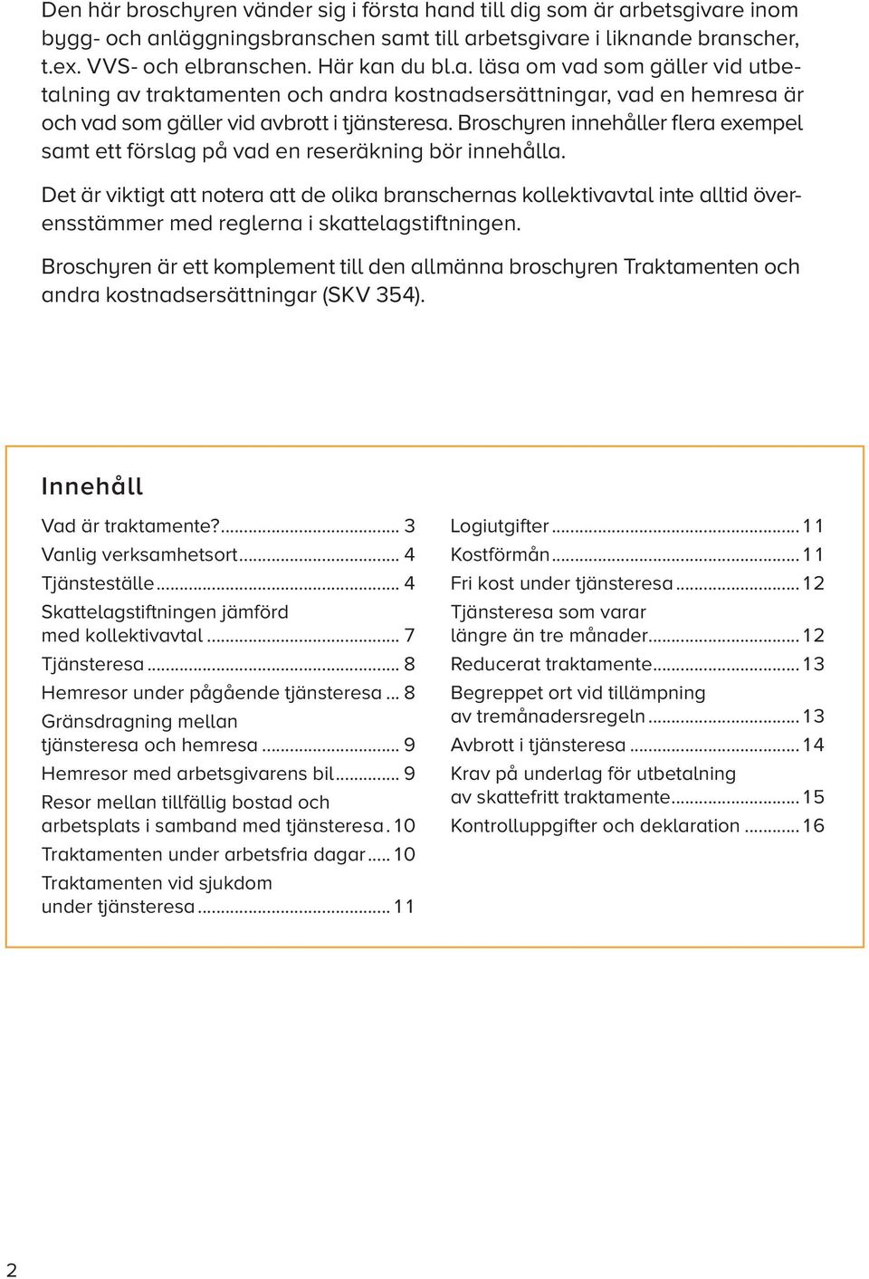 Det är viktigt att notera att de olika branschernas kollektiv avtal inte alltid överensstämmer med reglerna i skattelagstiftningen.