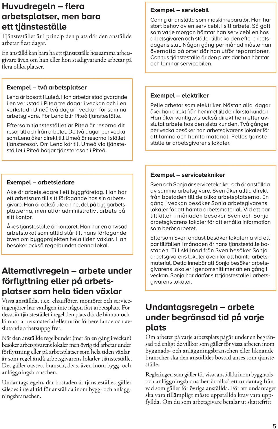 Han har stort behov av en servicebil i sitt arbete. Så gott som varje morgon hämtar han servicebilen hos arbetsgivaren och ställer tillbaka den efter arbetsdagens slut.