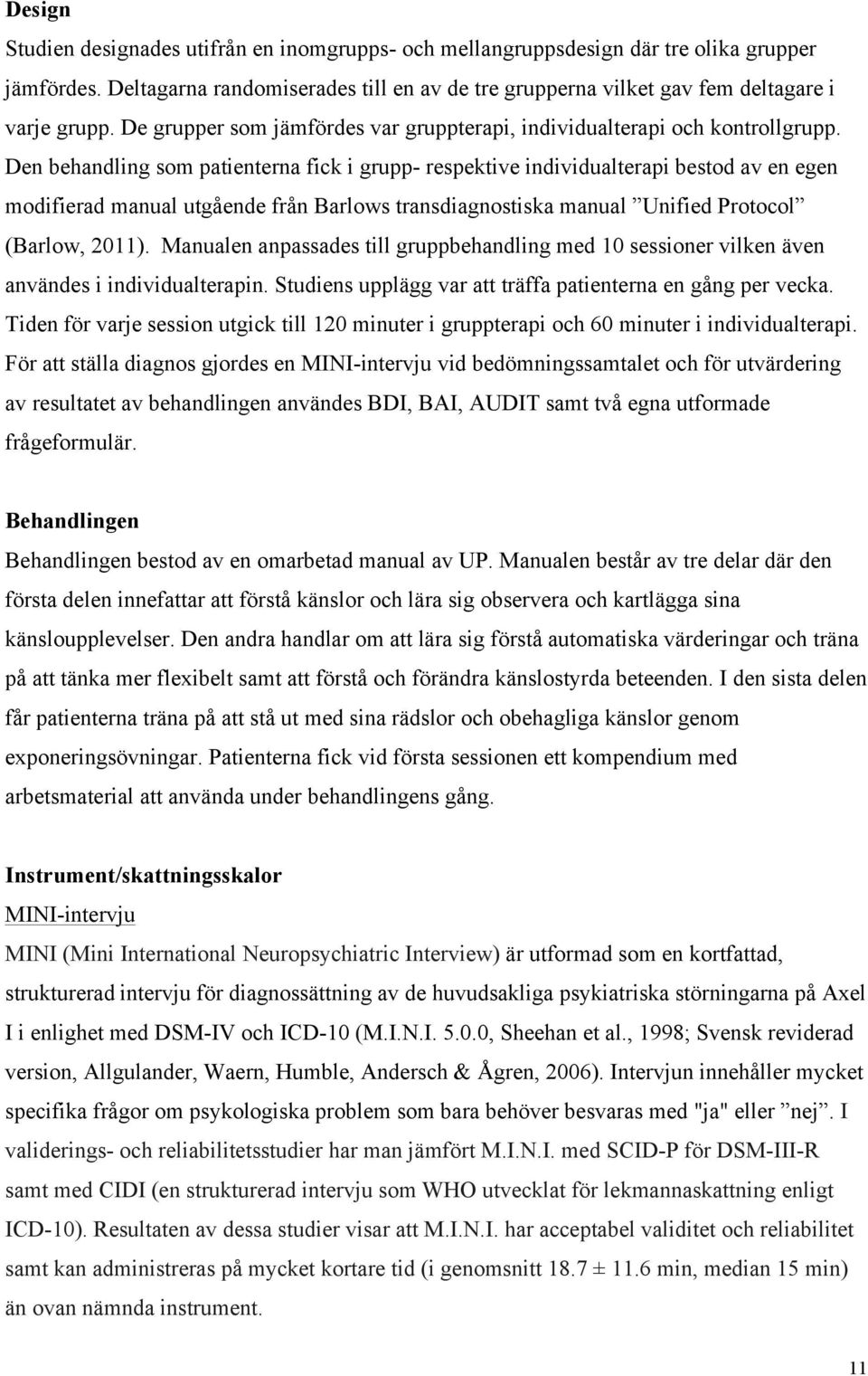 Den behandling som patienterna fick i grupp- respektive individualterapi bestod av en egen modifierad manual utgående från Barlows transdiagnostiska manual Unified Protocol (Barlow, 2011).
