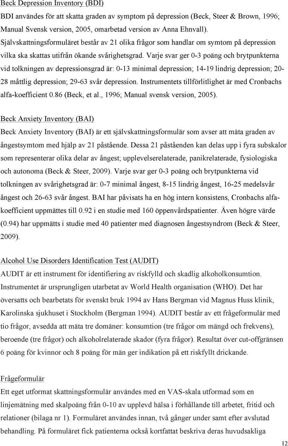 Varje svar ger 0-3 poäng och brytpunkterna vid tolkningen av depressionsgrad är: 0-13 minimal depression; 14-19 lindrig depression; 20-28 måttlig depression; 29-63 svår depression.