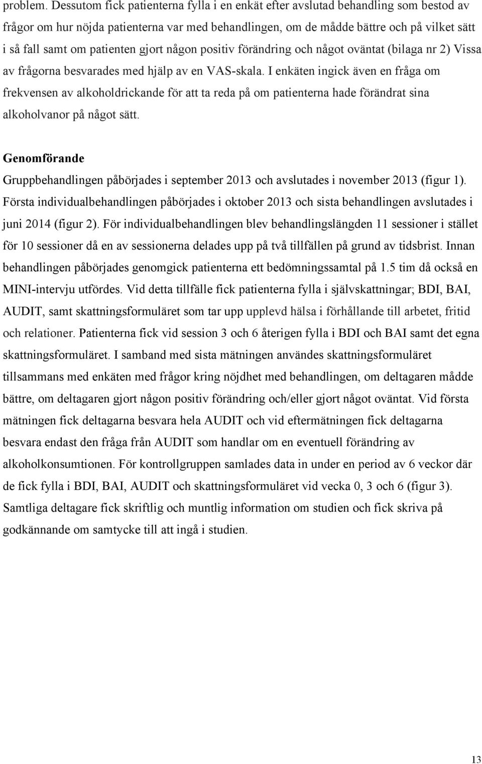 patienten gjort någon positiv förändring och något oväntat (bilaga nr 2) Vissa av frågorna besvarades med hjälp av en VAS-skala.